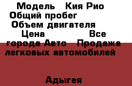  › Модель ­ Кия Рио › Общий пробег ­ 118 000 › Объем двигателя ­ 2 › Цена ­ 550 000 - Все города Авто » Продажа легковых автомобилей   . Адыгея респ.,Адыгейск г.